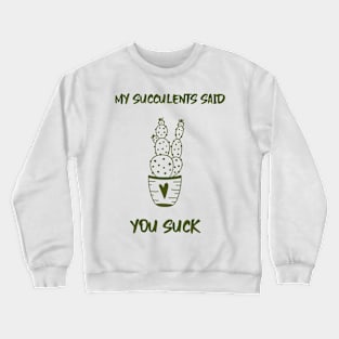 My Succulents Said You Suck Crewneck Sweatshirt